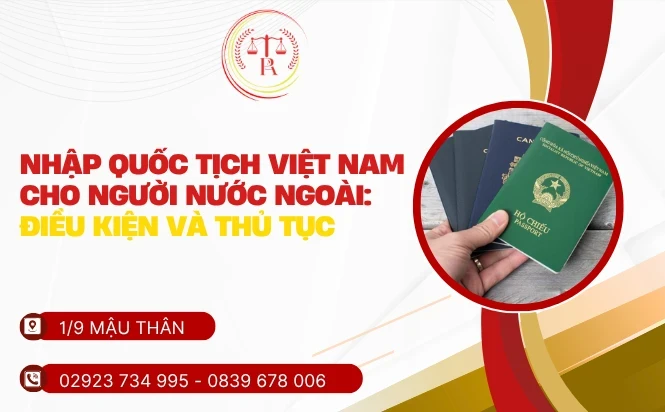 nhap-quoc-tich-viet-nam-cho-nguoi-nuoc-ngoai-dieu-kien-va-thu-tuc-can-biet