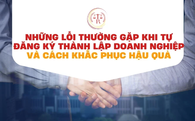 nhung-loi-thuong-gap-khi-tu-dang-ky-thanh-lap-doanh-nghiep-va-cach-khac-phuc-hau-qua