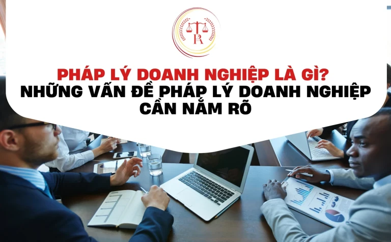 phap-ly-doanh-nghiep-la-gi-nhung-van-de-phap-ly-doanh-nghiep-can-nam-ro