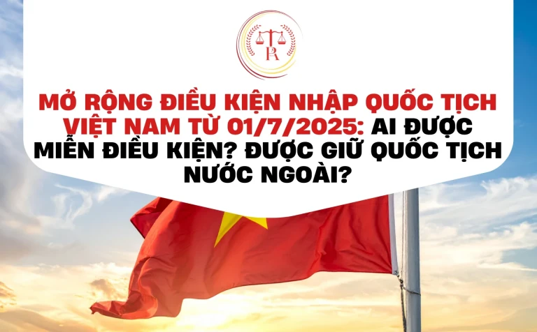 mo-rong-dieu-kien-nhap-quoc-tich-viet-nam-tu-0172025-ai-duoc-mien-dieu-kien-co-duoc-giu-quoc-tich-nuoc-ngoai